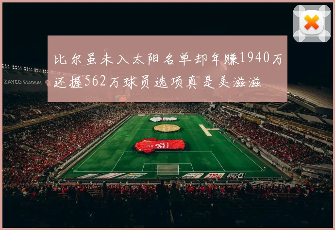 比尔虽未入太阳名单却年赚1940万还握562万球员选项真是美滋滋