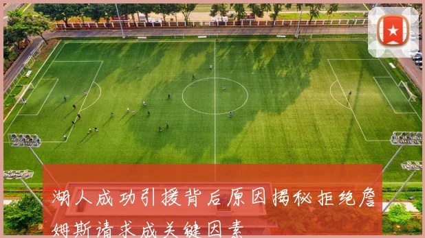 湖人成功引援背后原因揭秘拒绝詹姆斯请求成关键因素