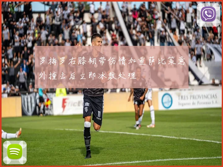 罗梅罗右膝韧带伤情加重萨比策意外撞击后立即冰敷处理