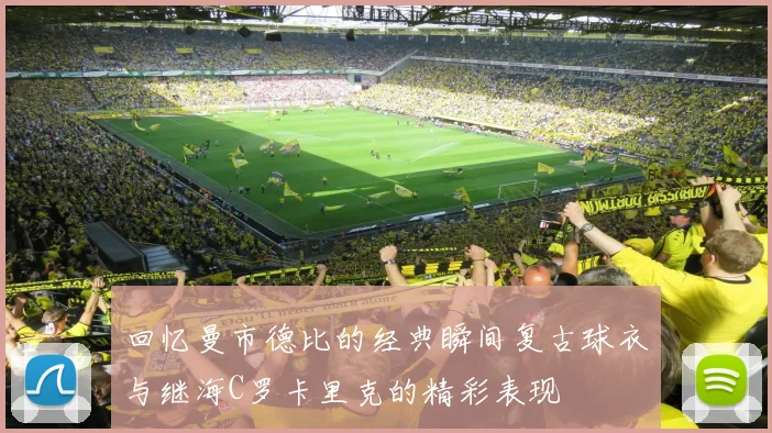 回忆曼市德比的经典瞬间复古球衣与继海C罗卡里克的精彩表现